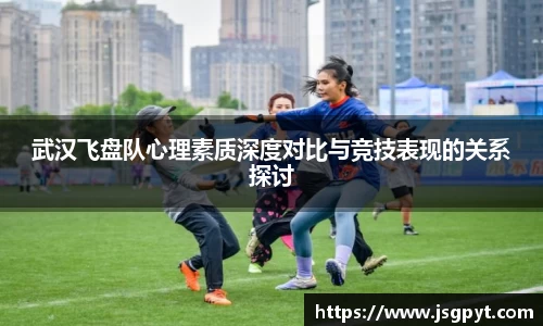 武汉飞盘队心理素质深度对比与竞技表现的关系探讨