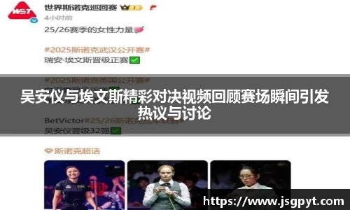 吴安仪与埃文斯精彩对决视频回顾赛场瞬间引发热议与讨论