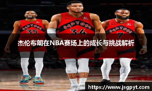 杰伦布朗在NBA赛场上的成长与挑战解析