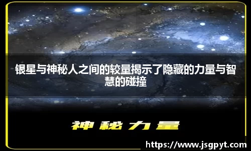 银星与神秘人之间的较量揭示了隐藏的力量与智慧的碰撞