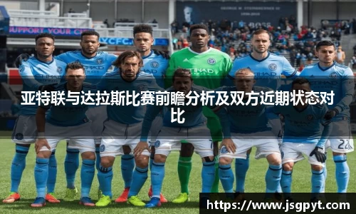 亚特联与达拉斯比赛前瞻分析及双方近期状态对比