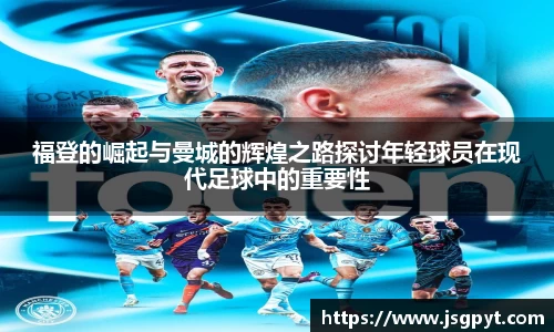 福登的崛起与曼城的辉煌之路探讨年轻球员在现代足球中的重要性