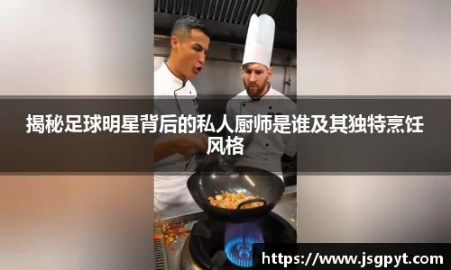 揭秘足球明星背后的私人厨师是谁及其独特烹饪风格